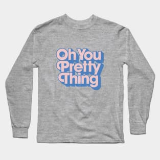 Oh You Pretty Thing Long Sleeve T-Shirt